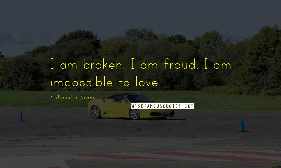 Jennifer Niven Quotes: I am broken. I am fraud. I am impossible to love.