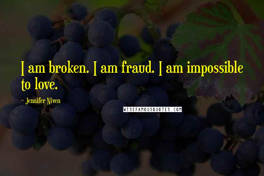Jennifer Niven Quotes: I am broken. I am fraud. I am impossible to love.