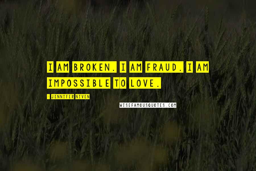 Jennifer Niven Quotes: I am broken. I am fraud. I am impossible to love.