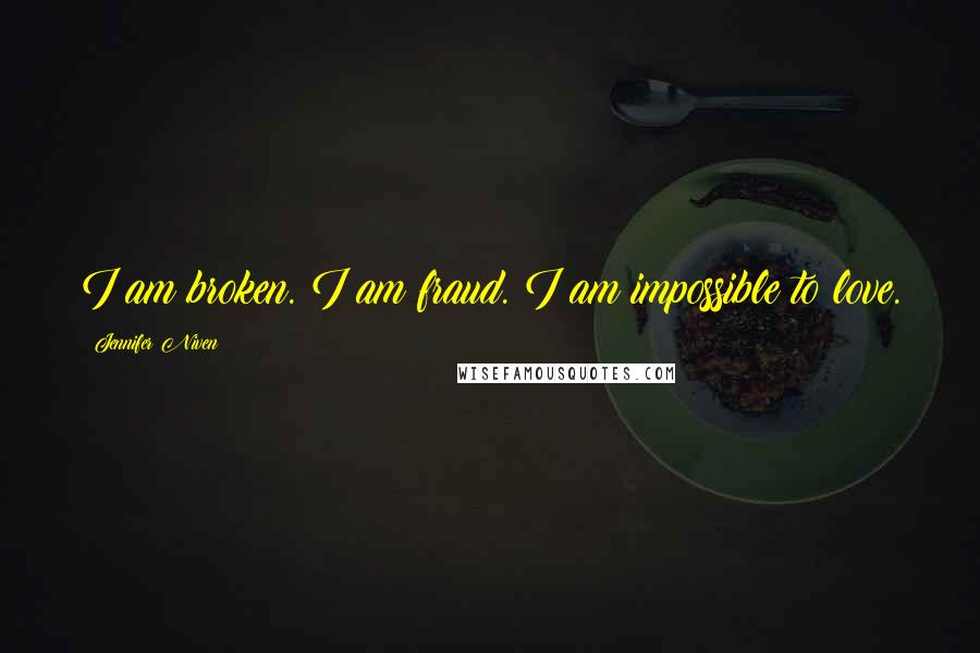 Jennifer Niven Quotes: I am broken. I am fraud. I am impossible to love.