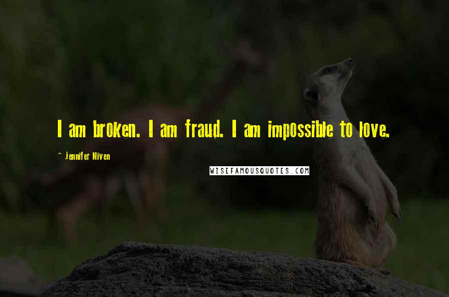 Jennifer Niven Quotes: I am broken. I am fraud. I am impossible to love.