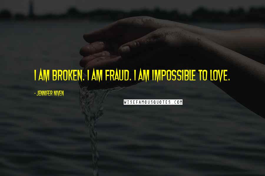 Jennifer Niven Quotes: I am broken. I am fraud. I am impossible to love.