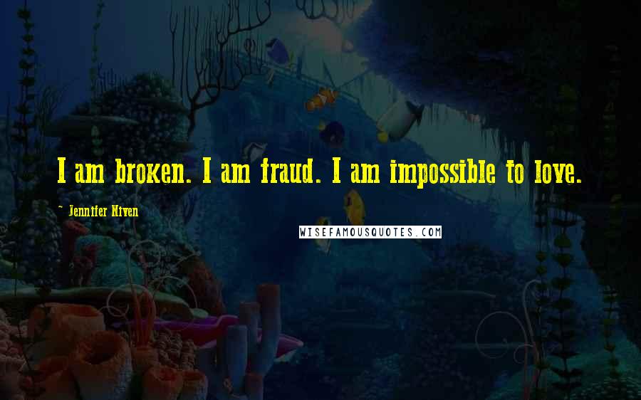 Jennifer Niven Quotes: I am broken. I am fraud. I am impossible to love.