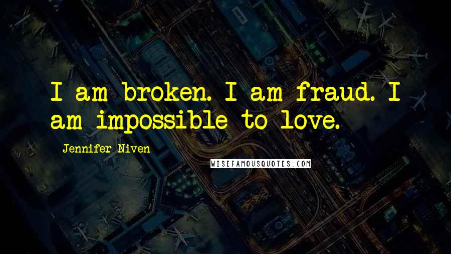 Jennifer Niven Quotes: I am broken. I am fraud. I am impossible to love.