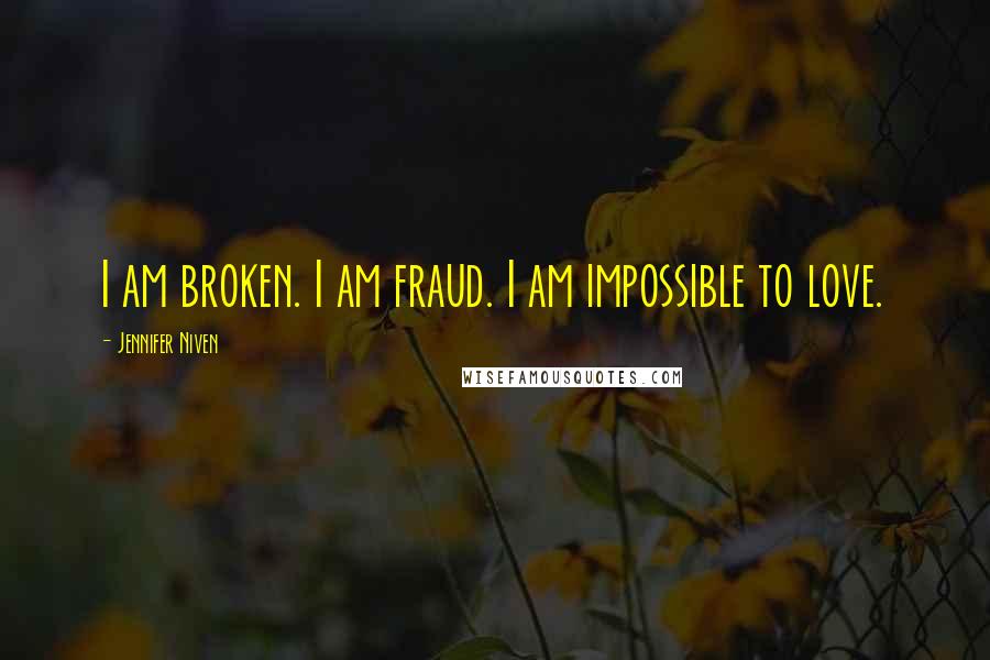 Jennifer Niven Quotes: I am broken. I am fraud. I am impossible to love.