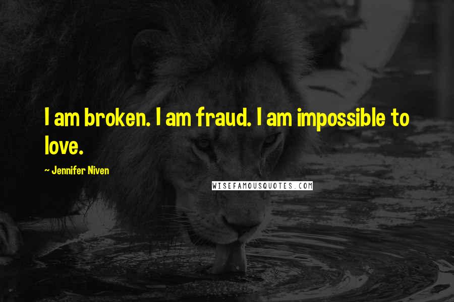 Jennifer Niven Quotes: I am broken. I am fraud. I am impossible to love.