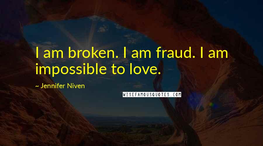Jennifer Niven Quotes: I am broken. I am fraud. I am impossible to love.