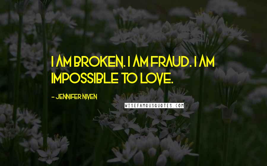 Jennifer Niven Quotes: I am broken. I am fraud. I am impossible to love.