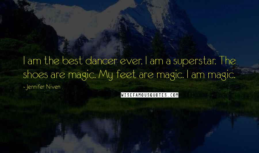 Jennifer Niven Quotes: I am the best dancer ever. I am a superstar. The shoes are magic. My feet are magic. I am magic.