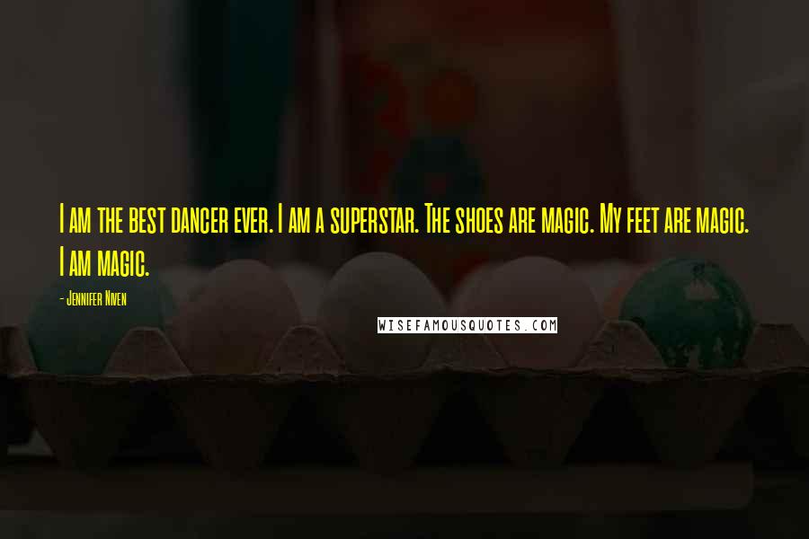 Jennifer Niven Quotes: I am the best dancer ever. I am a superstar. The shoes are magic. My feet are magic. I am magic.