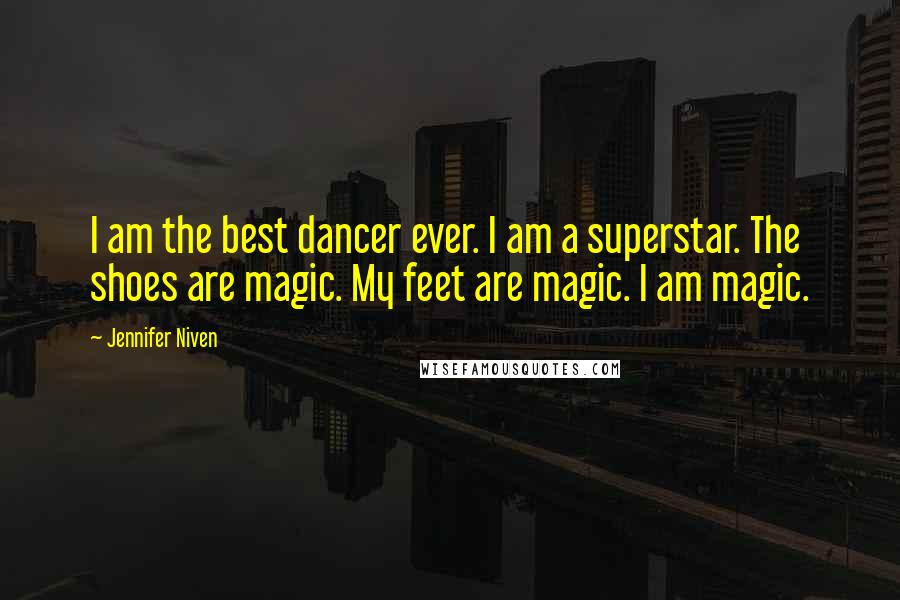 Jennifer Niven Quotes: I am the best dancer ever. I am a superstar. The shoes are magic. My feet are magic. I am magic.