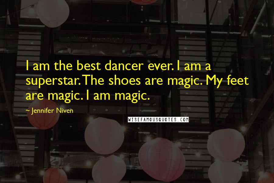 Jennifer Niven Quotes: I am the best dancer ever. I am a superstar. The shoes are magic. My feet are magic. I am magic.