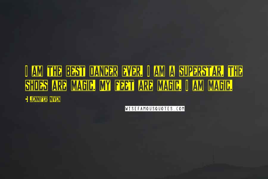 Jennifer Niven Quotes: I am the best dancer ever. I am a superstar. The shoes are magic. My feet are magic. I am magic.