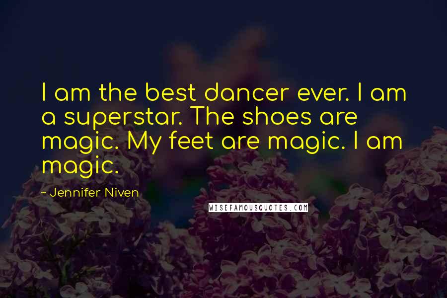 Jennifer Niven Quotes: I am the best dancer ever. I am a superstar. The shoes are magic. My feet are magic. I am magic.