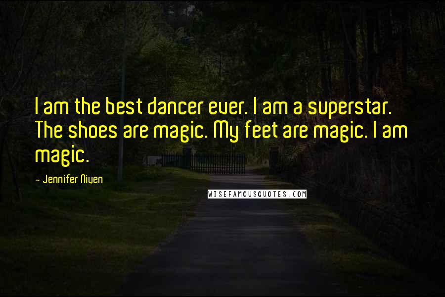 Jennifer Niven Quotes: I am the best dancer ever. I am a superstar. The shoes are magic. My feet are magic. I am magic.