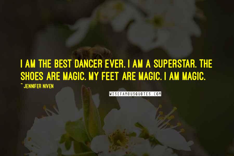 Jennifer Niven Quotes: I am the best dancer ever. I am a superstar. The shoes are magic. My feet are magic. I am magic.