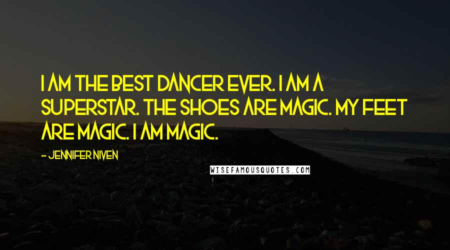 Jennifer Niven Quotes: I am the best dancer ever. I am a superstar. The shoes are magic. My feet are magic. I am magic.