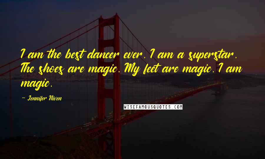 Jennifer Niven Quotes: I am the best dancer ever. I am a superstar. The shoes are magic. My feet are magic. I am magic.