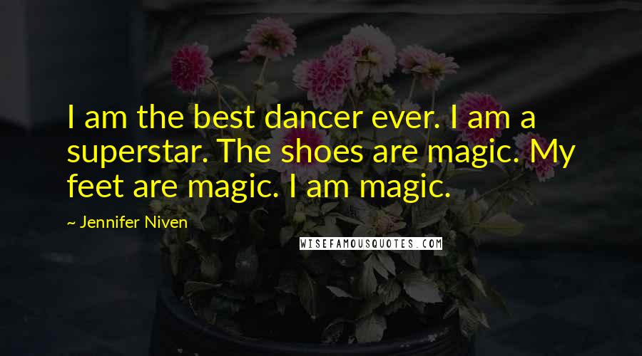 Jennifer Niven Quotes: I am the best dancer ever. I am a superstar. The shoes are magic. My feet are magic. I am magic.