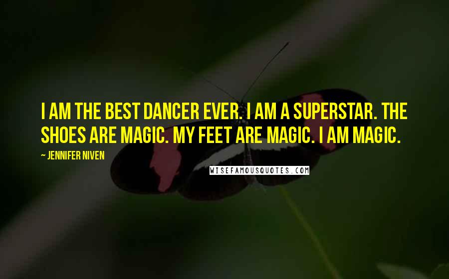 Jennifer Niven Quotes: I am the best dancer ever. I am a superstar. The shoes are magic. My feet are magic. I am magic.