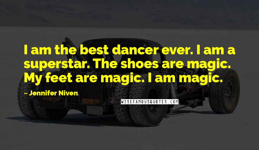 Jennifer Niven Quotes: I am the best dancer ever. I am a superstar. The shoes are magic. My feet are magic. I am magic.