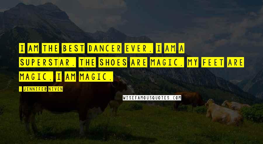 Jennifer Niven Quotes: I am the best dancer ever. I am a superstar. The shoes are magic. My feet are magic. I am magic.