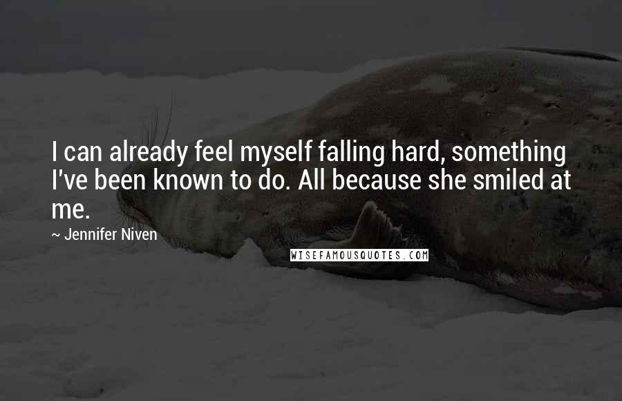 Jennifer Niven Quotes: I can already feel myself falling hard, something I've been known to do. All because she smiled at me.