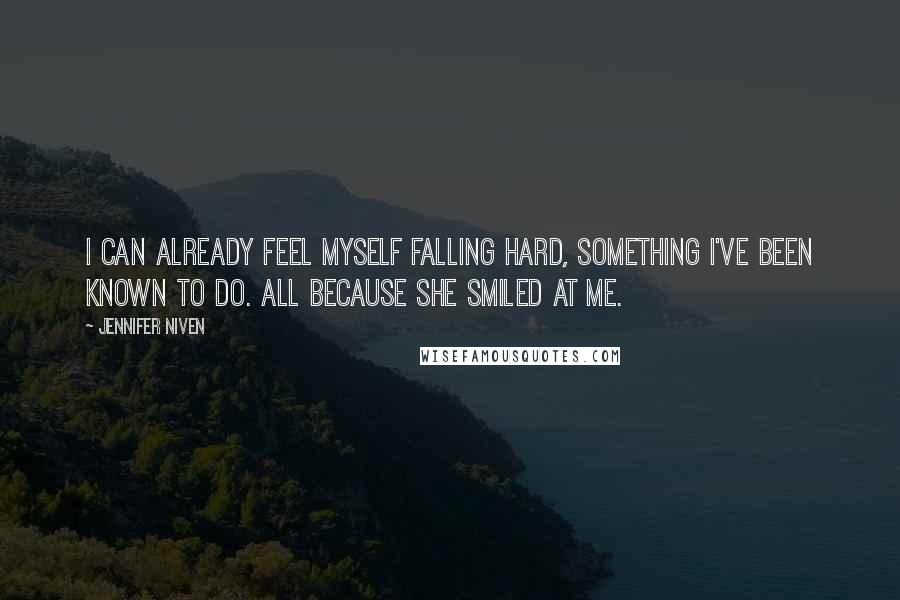 Jennifer Niven Quotes: I can already feel myself falling hard, something I've been known to do. All because she smiled at me.