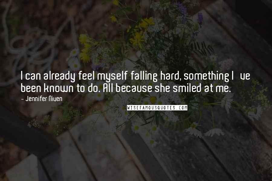 Jennifer Niven Quotes: I can already feel myself falling hard, something I've been known to do. All because she smiled at me.