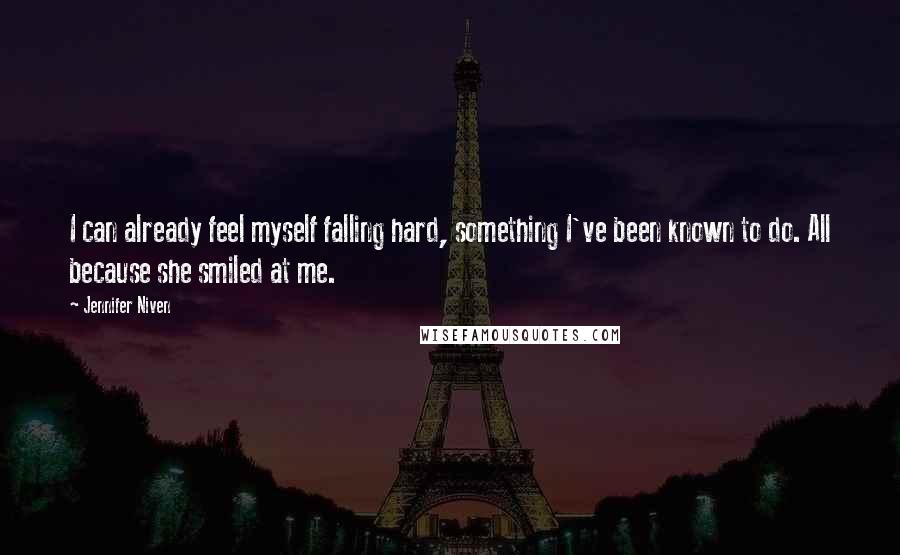 Jennifer Niven Quotes: I can already feel myself falling hard, something I've been known to do. All because she smiled at me.