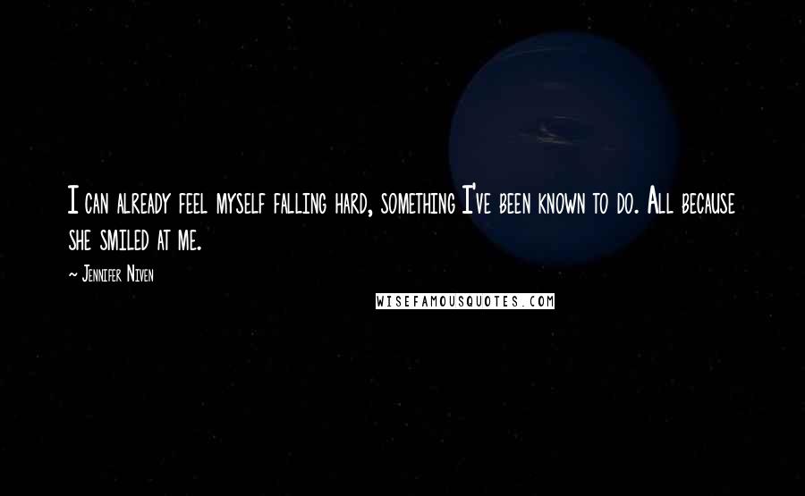 Jennifer Niven Quotes: I can already feel myself falling hard, something I've been known to do. All because she smiled at me.