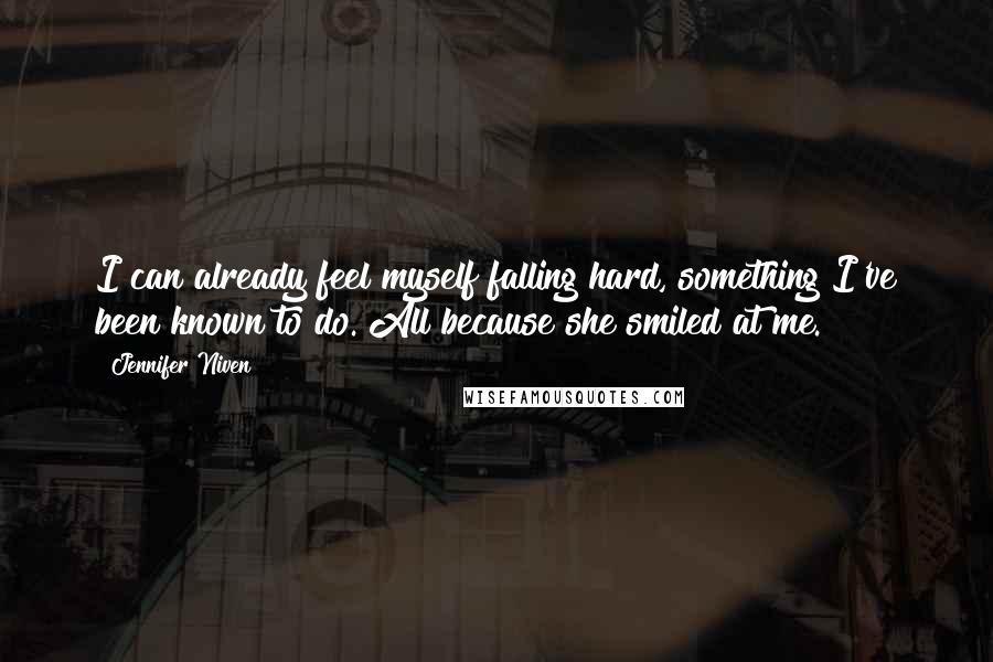 Jennifer Niven Quotes: I can already feel myself falling hard, something I've been known to do. All because she smiled at me.