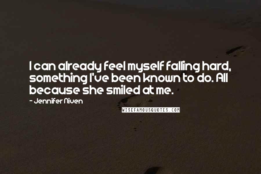 Jennifer Niven Quotes: I can already feel myself falling hard, something I've been known to do. All because she smiled at me.
