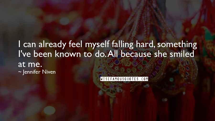 Jennifer Niven Quotes: I can already feel myself falling hard, something I've been known to do. All because she smiled at me.
