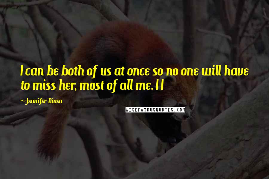 Jennifer Niven Quotes: I can be both of us at once so no one will have to miss her, most of all me. I I