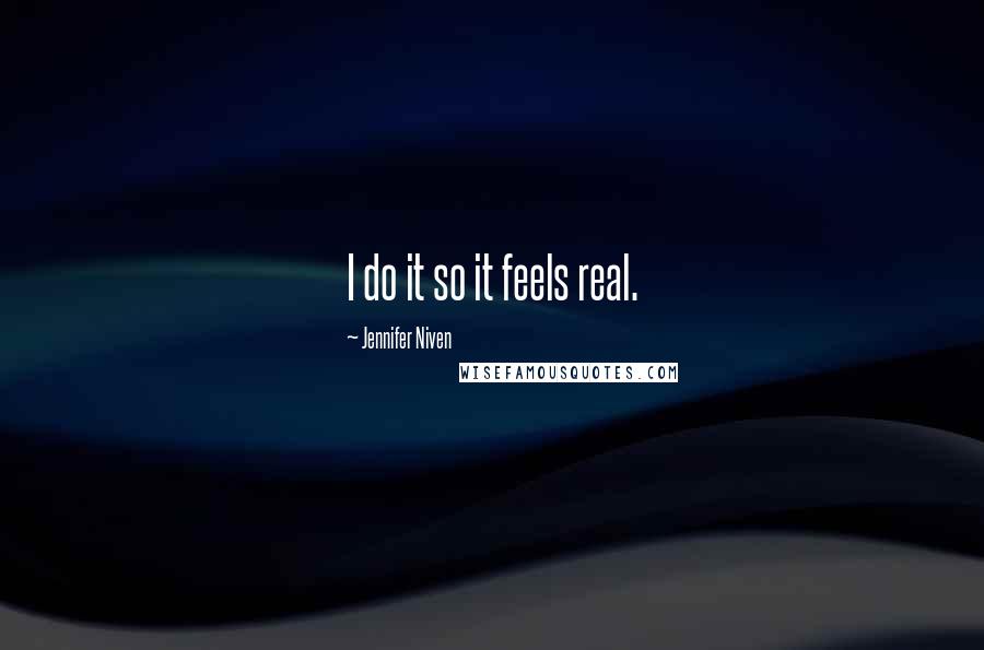 Jennifer Niven Quotes: I do it so it feels real.