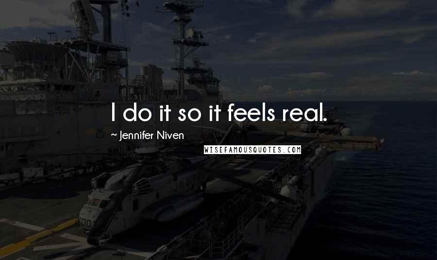 Jennifer Niven Quotes: I do it so it feels real.