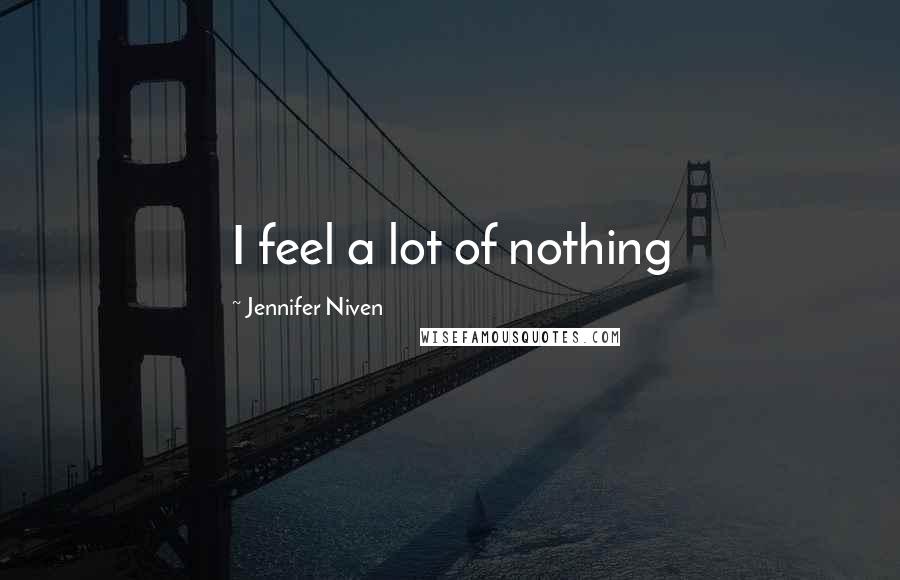 Jennifer Niven Quotes: I feel a lot of nothing