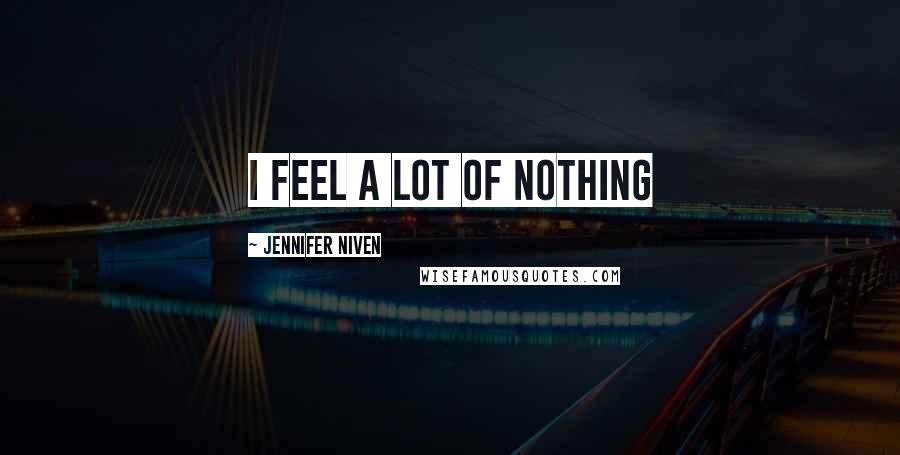 Jennifer Niven Quotes: I feel a lot of nothing