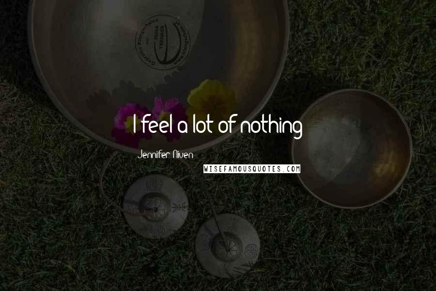 Jennifer Niven Quotes: I feel a lot of nothing