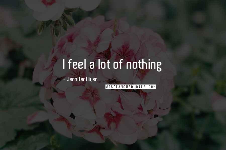 Jennifer Niven Quotes: I feel a lot of nothing