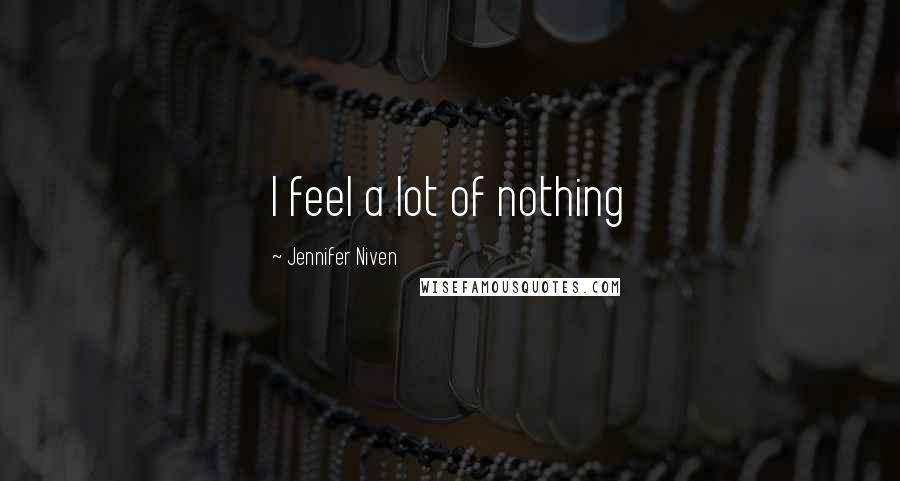 Jennifer Niven Quotes: I feel a lot of nothing