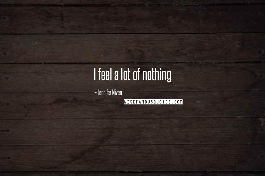 Jennifer Niven Quotes: I feel a lot of nothing