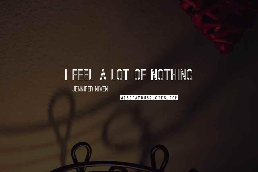 Jennifer Niven Quotes: I feel a lot of nothing