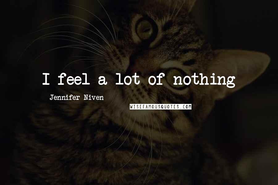 Jennifer Niven Quotes: I feel a lot of nothing