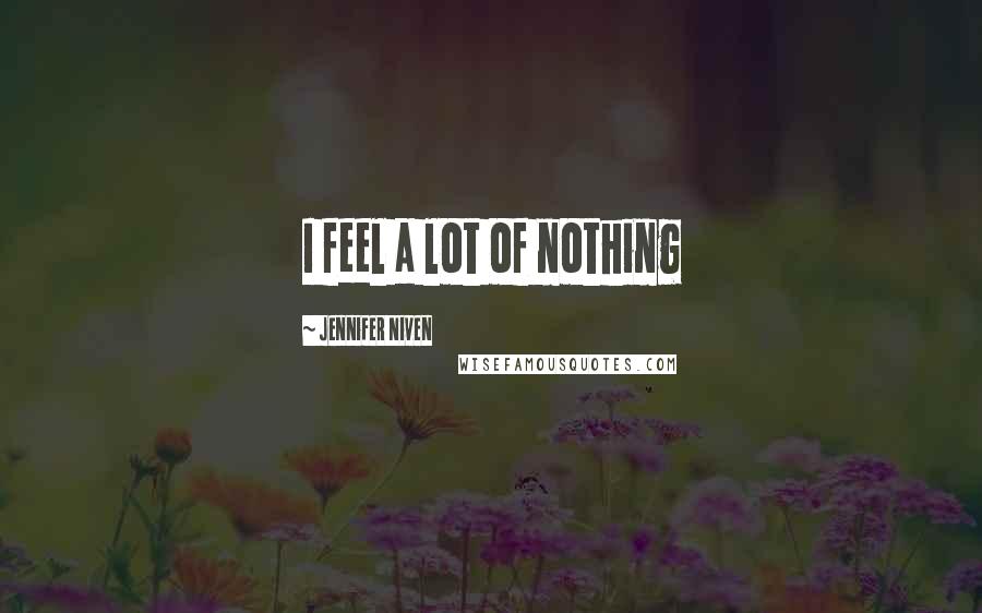 Jennifer Niven Quotes: I feel a lot of nothing