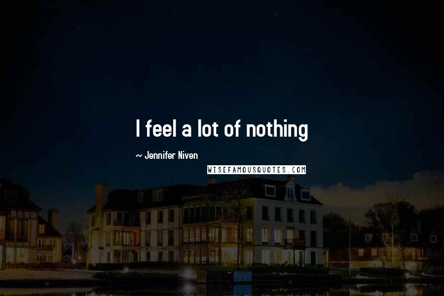 Jennifer Niven Quotes: I feel a lot of nothing