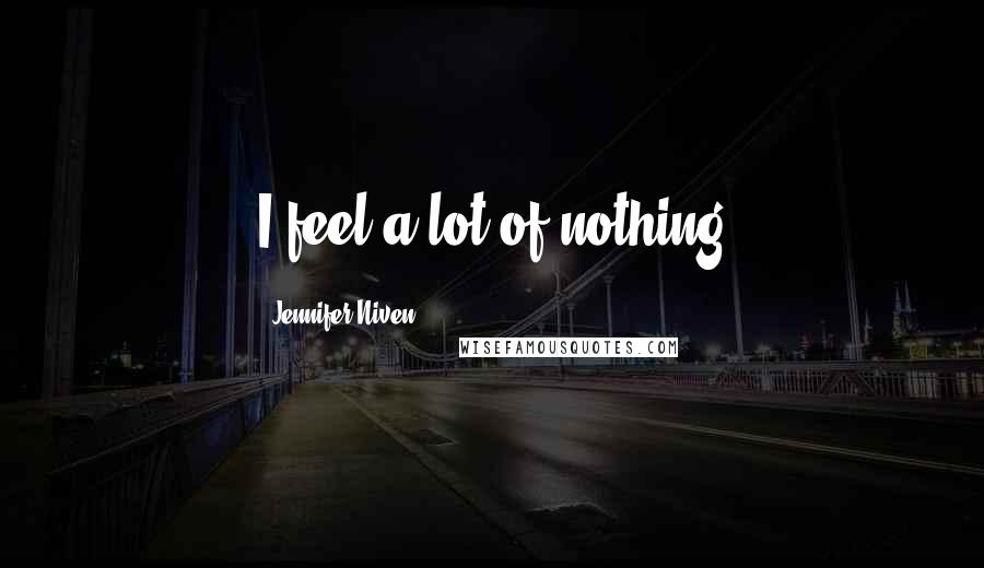 Jennifer Niven Quotes: I feel a lot of nothing