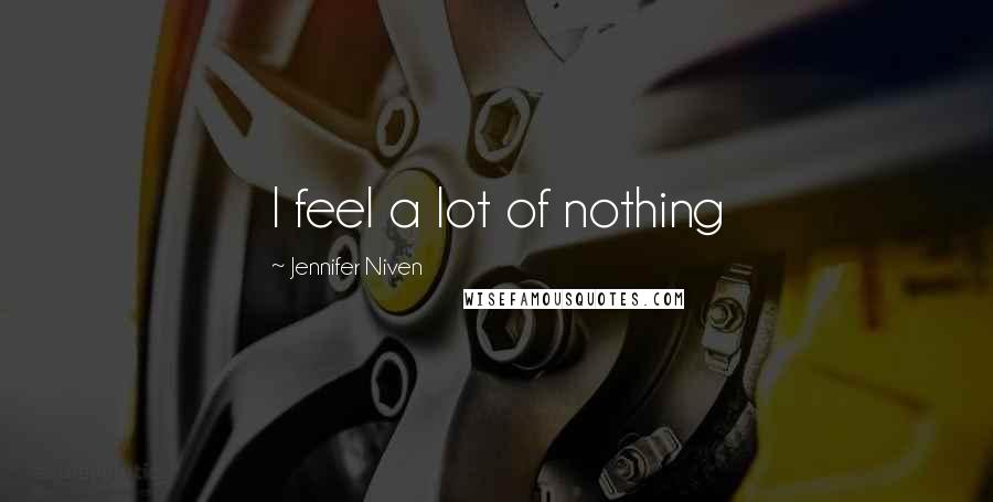 Jennifer Niven Quotes: I feel a lot of nothing