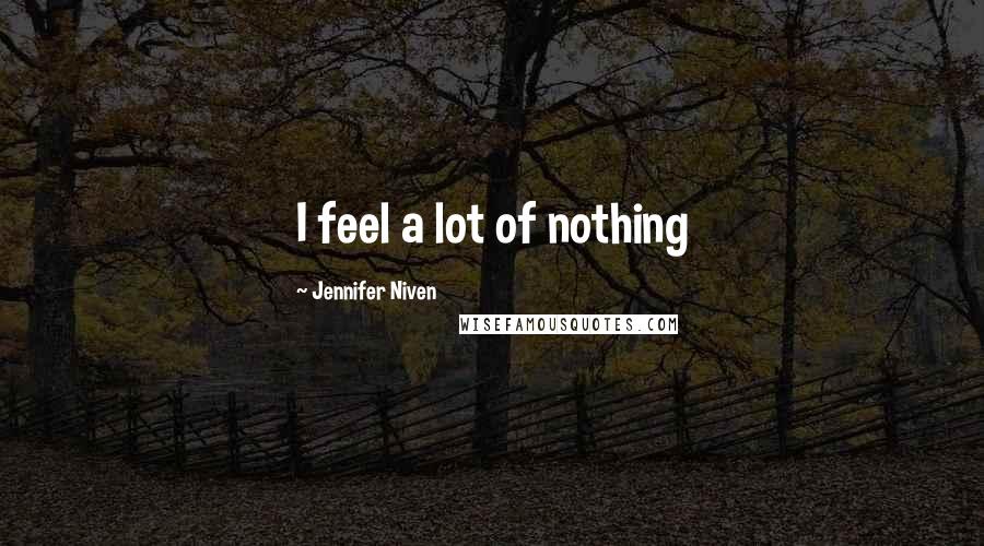 Jennifer Niven Quotes: I feel a lot of nothing